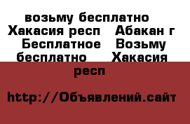 возьму бесплатно - Хакасия респ., Абакан г. Бесплатное » Возьму бесплатно   . Хакасия респ.